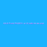 ASUS ProArt PA329CV: un 32 pollici 4k dai colori eccellenti