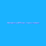 Attenzione a BPFdoor, il nuovo malware inarrestabile che buca i firewall