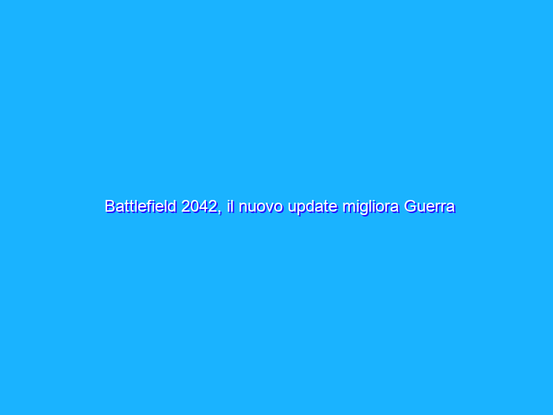 Battlefield 2042, il nuovo update migliora Guerra Totale e il bilanciamento delle armi