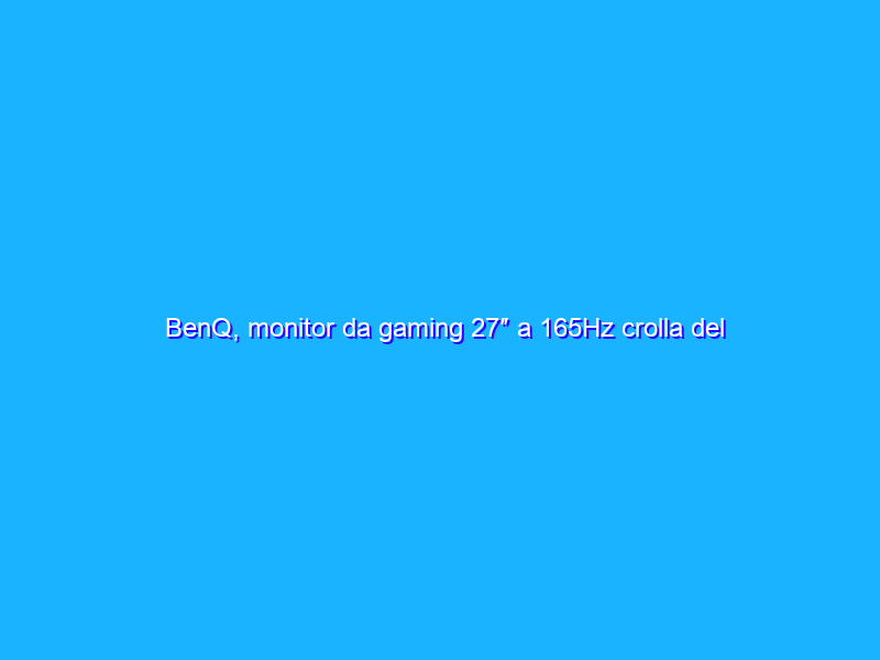 BenQ, monitor da gaming 27″ a 165Hz crolla del 52%: OFFERTACCIA Amazon