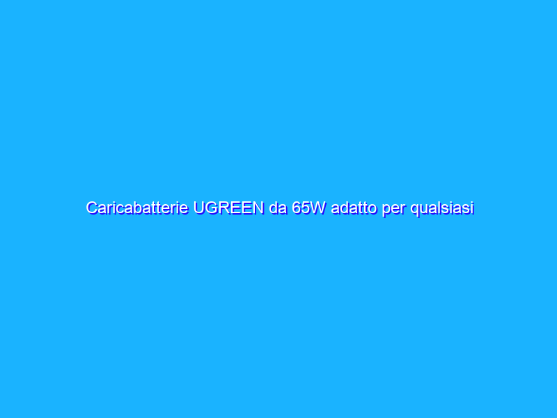 Caricabatterie UGREEN da 65W adatto per qualsiasi dispositivo in promo su Amazon