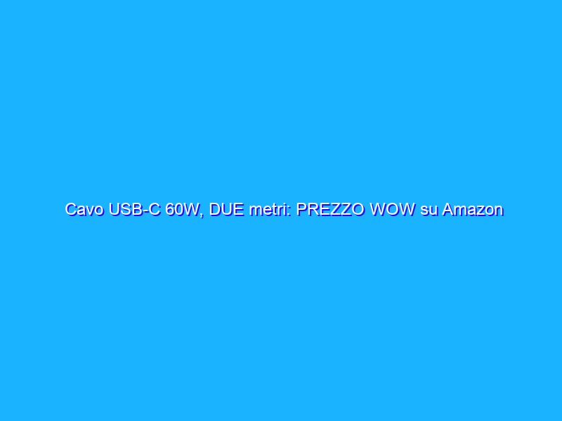 Cavo USB-C 60W, DUE metri: PREZZO WOW su Amazon (5€)