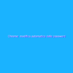 Chrome: modifica automatica delle password compromesse