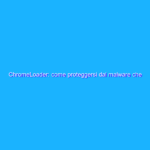 ChromeLoader: come proteggersi dal malware che attacca i browser
