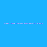 Come Creare Le Buyer Personas E La Buyer’s Journey