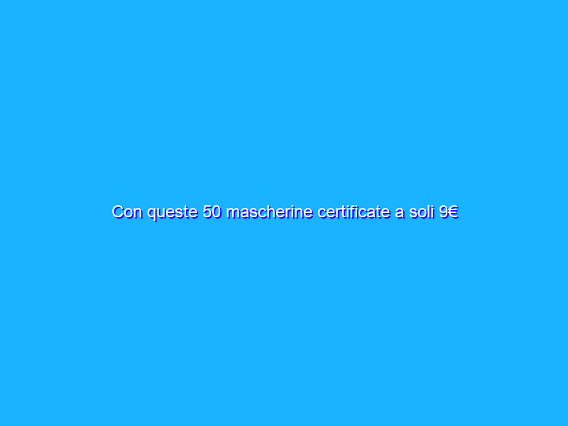 Con queste 50 mascherine certificate a soli 9€ tuteli la salute dei tuoi bambini