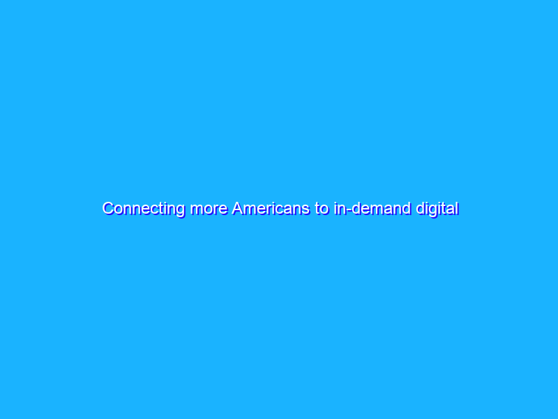 Connecting more Americans to in-demand digital skills