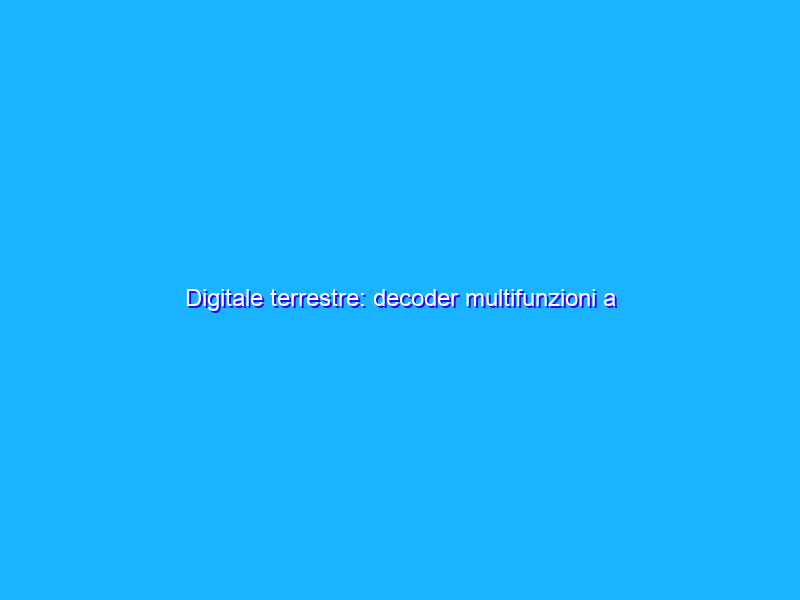 Digitale terrestre: decoder multifunzioni a PREZZO ASSURDO (23€)