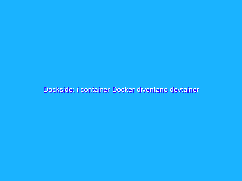 Dockside: i container Docker diventano devtainer