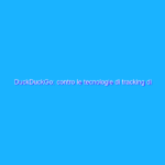 DuckDuckGo: contro le tecnologie di tracking di Google
