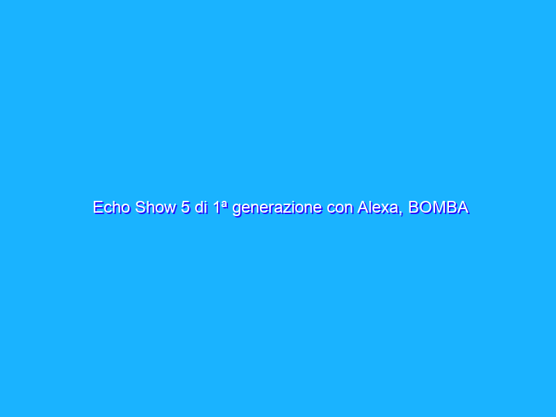 Echo Show 5 di 1ª generazione con Alexa, BOMBA Amazon (-58%)