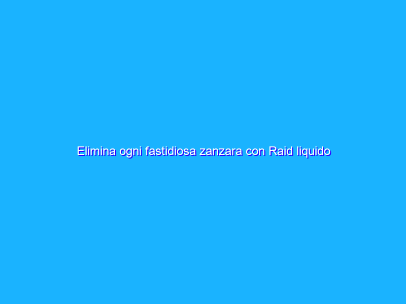 Elimina ogni fastidiosa zanzara con Raid liquido elettrico: 2 Diffusori e 2 Ricariche (4€)