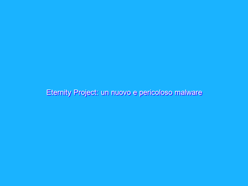 Eternity Project: un nuovo e pericoloso malware modulare