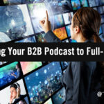 Episodic Expansion: How to Optimize B2B Experiences by Expanding Your Podcast to Full-On Video
