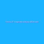 Fedora 37: il supporto ai legacy BIOS sarà mantenuto