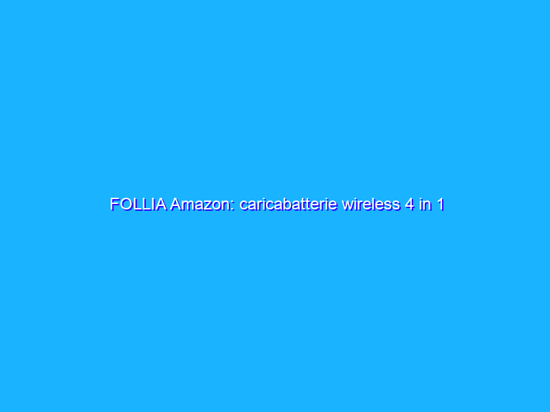 FOLLIA Amazon: caricabatterie wireless 4 in 1 prezzo IMBARAZZANTE