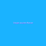 Google acquires Raxium