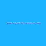 Google: Assured OSS, la strada per l’open source sicuro