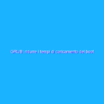 GRUB: ridurre i tempi di caricamento del boot loader