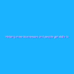 Helping more businesses and people get skills to succeed
