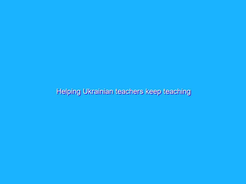 Helping Ukrainian teachers keep teaching