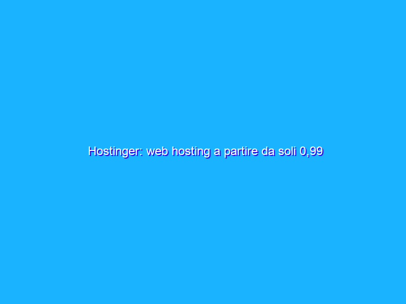 Hostinger: web hosting a partire da soli 0,99 euro al mese