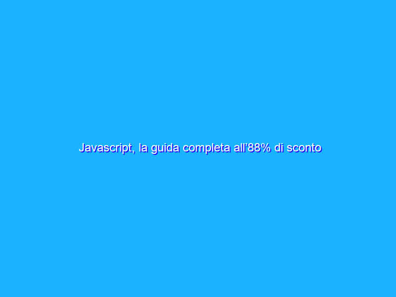 Javascript, la guida completa all’88% di sconto