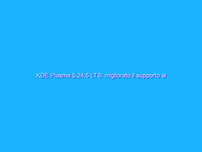 KDE Plasma 5.24.5 LTS: migliorato il supporto al display server Wayland