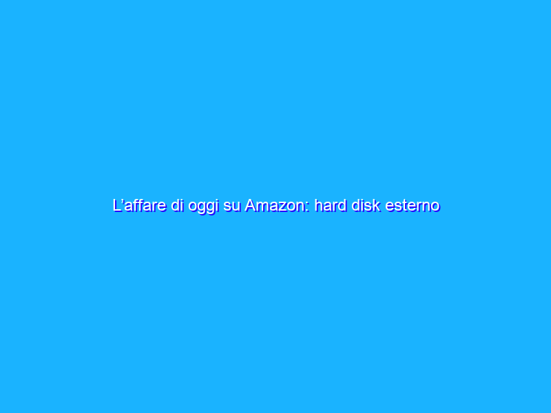 L’affare di oggi su Amazon: hard disk esterno da 2TB PREZZO BOMBA (59€)