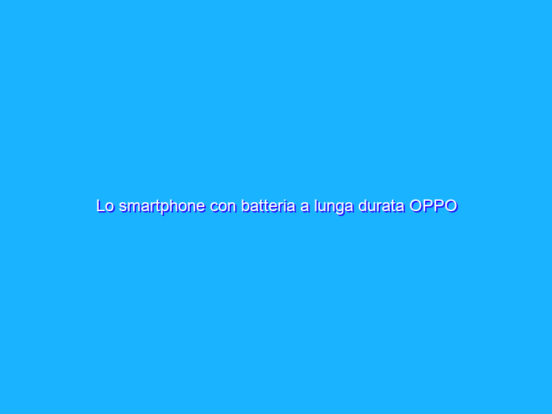 Lo smartphone con batteria a lunga durata OPPO A54s crolla di prezzo su Amazon