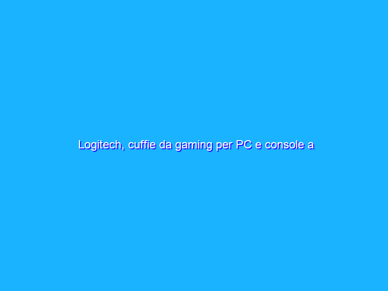 Logitech, cuffie da gaming per PC e console a prezzo REGALO (-52%)