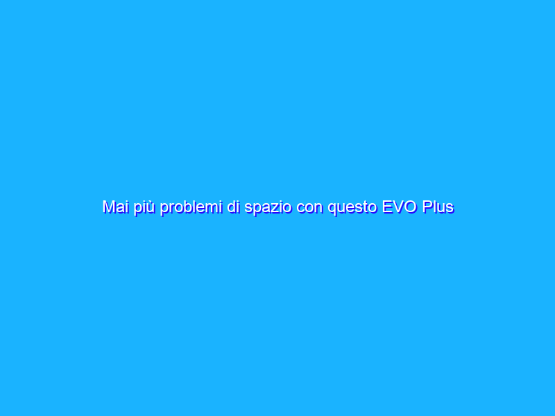 Mai più problemi di spazio con questo EVO Plus SSD interno da 500GB