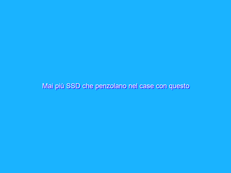 Mai più SSD che penzolano nel case con questo telaio di fissaggio (1€)