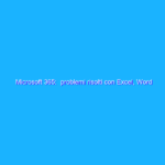 Microsoft 365:  problemi risolti con Excel, Word e Outlook