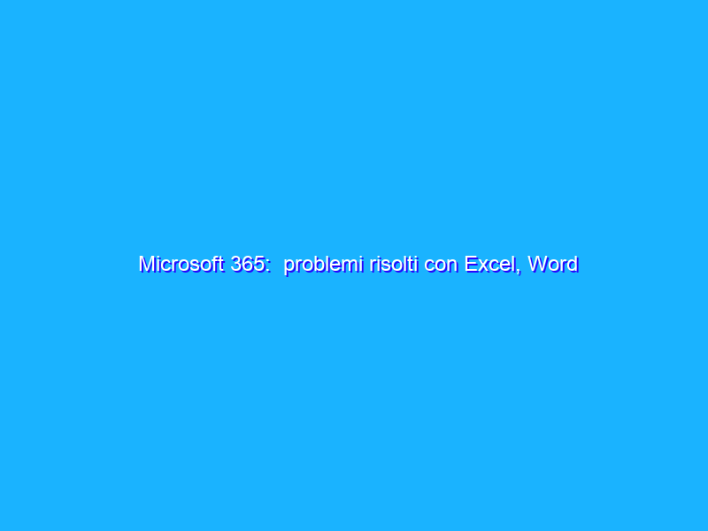 Microsoft 365:  problemi risolti con Excel, Word e Outlook