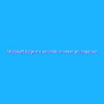 Microsoft Edge è il secondo browser più popolare