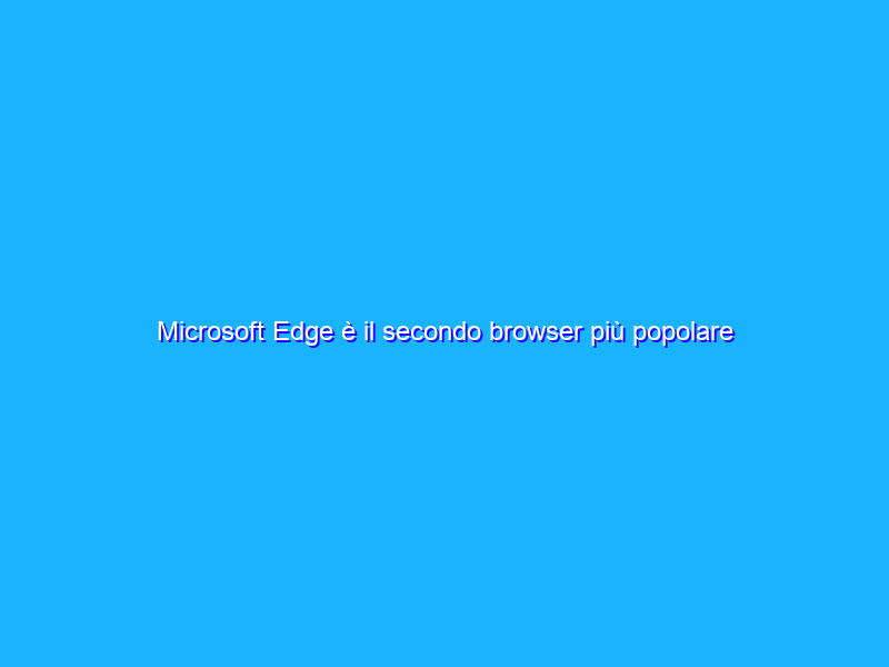 Microsoft Edge è il secondo browser più popolare