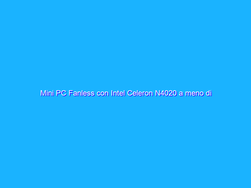 Mini PC Fanless con Intel Celeron N4020 a meno di 150 euro su Amazon