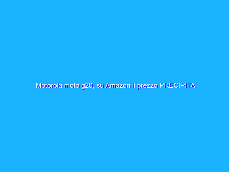 Motorola moto g20, su Amazon il prezzo PRECIPITA di 60€