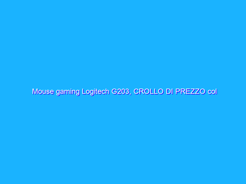 Mouse gaming Logitech G203, CROLLO DI PREZZO col 51% di sconto