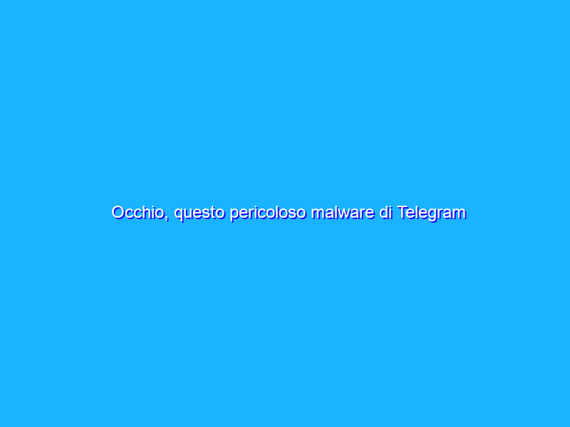 Occhio, questo pericoloso malware di Telegram può rubarti anche le foto