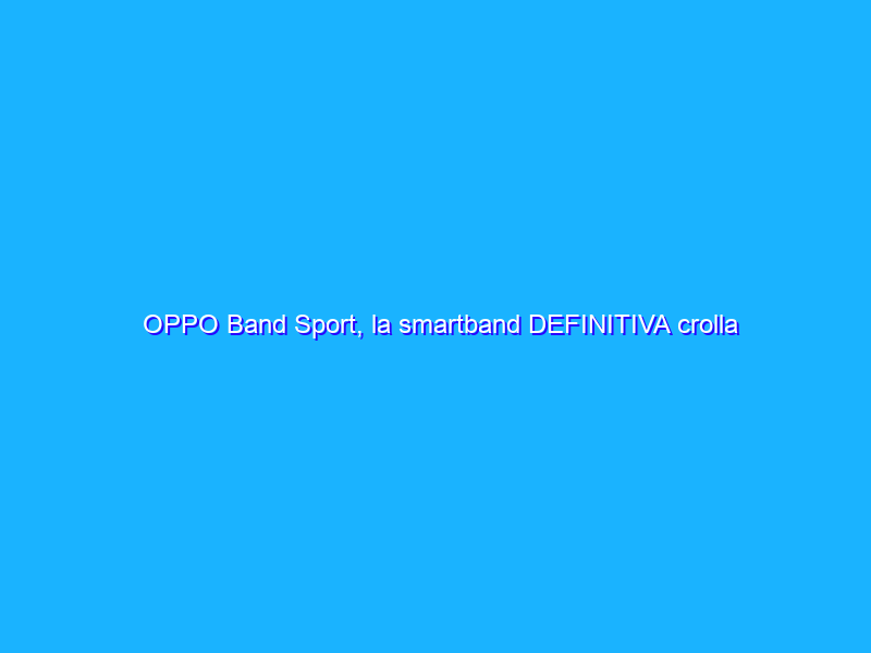 OPPO Band Sport, la smartband DEFINITIVA crolla su Amazon (-52%)
