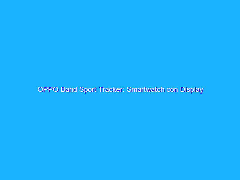 OPPO Band Sport Tracker: Smartwatch con Display AMOLED a meno di 25 euro su Amazon