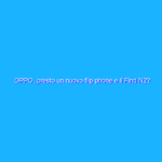 OPPO, presto un nuovo flip phone e il Find N2?