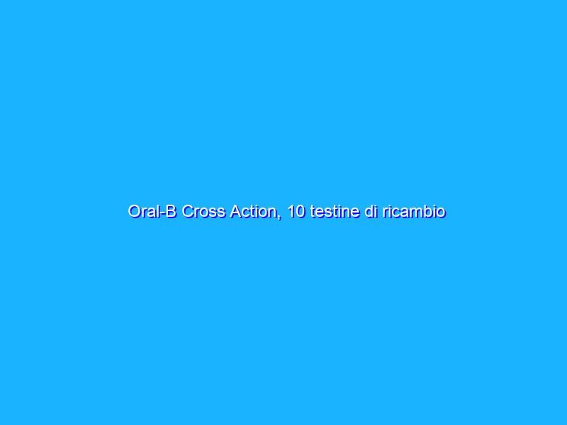 Oral-B Cross Action, 10 testine di ricambio scontate del 50%!