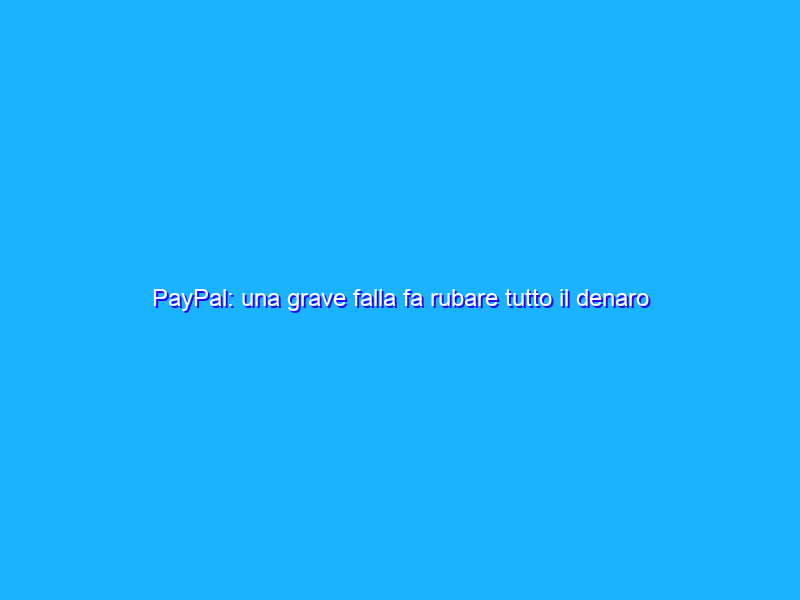 PayPal: una grave falla fa rubare tutto il denaro