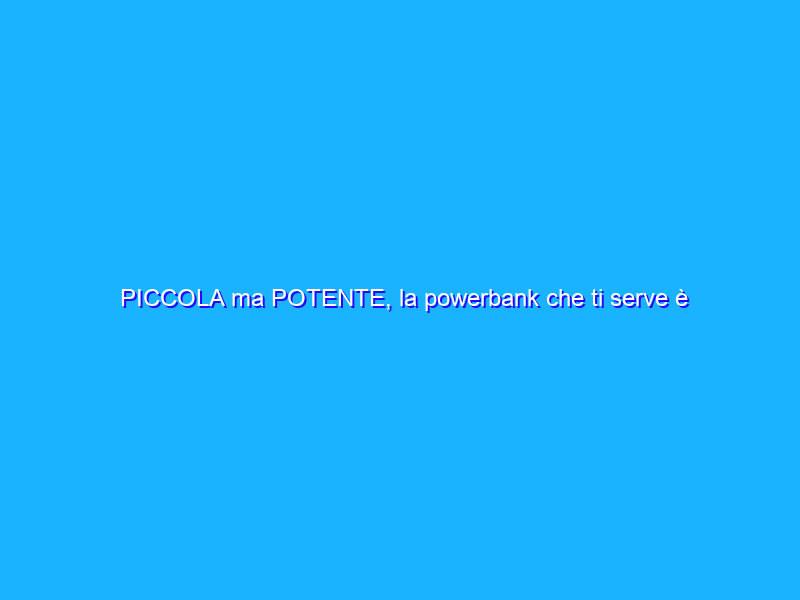 PICCOLA ma POTENTE, la powerbank che ti serve è qui a un prezzo RIDICOLO (14€)