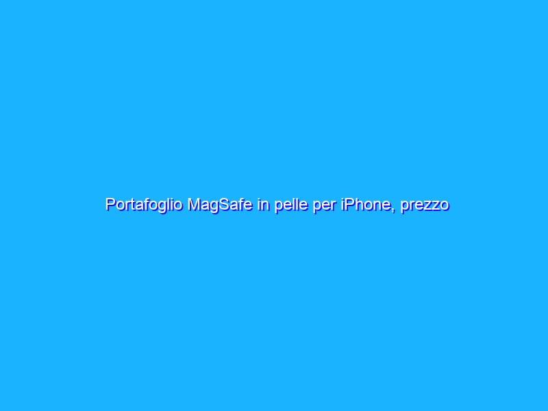 Portafoglio MagSafe in pelle per iPhone, prezzo RIDICOLO su Amazon