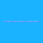 Precipita il prezzo di questo smartwatch Xiaomi, ERRORE AMAZON?