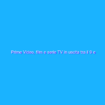 Prime Video, film e serie TV in uscita tra il 9 e il 15 maggio 2022